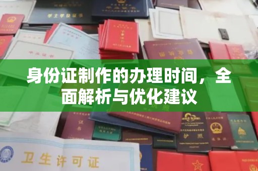 古塔身份证制作的办理时间，全面解析与优化建议