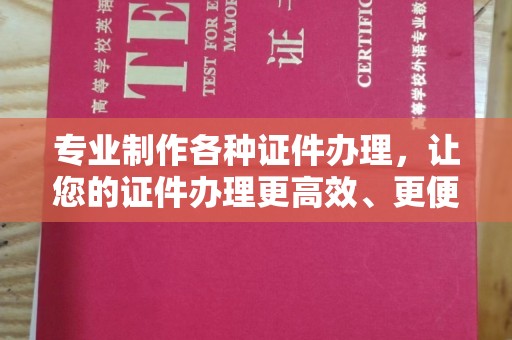 古塔专业制作各种证件办理，让您的证件办理更高效、更便捷