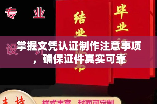 古塔掌握文凭认证制作注意事项，确保证件真实可靠