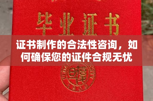 古塔证书制作的合法性咨询，如何确保您的证件合规无忧