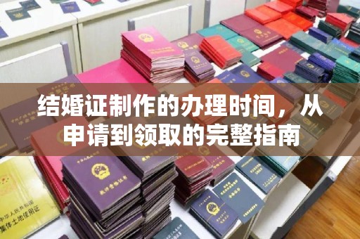 古塔结婚证制作的办理时间，从申请到领取的完整指南