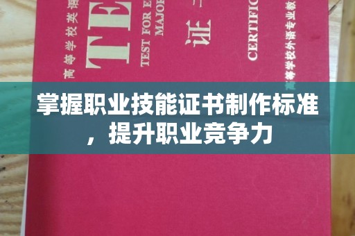 古塔掌握职业技能证书制作标准，提升职业竞争力