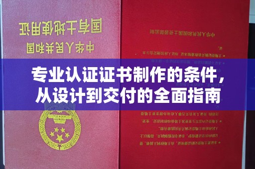 古塔专业认证证书制作的条件，从设计到交付的全面指南