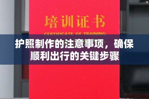 古塔护照制作的注意事项，确保顺利出行的关键步骤