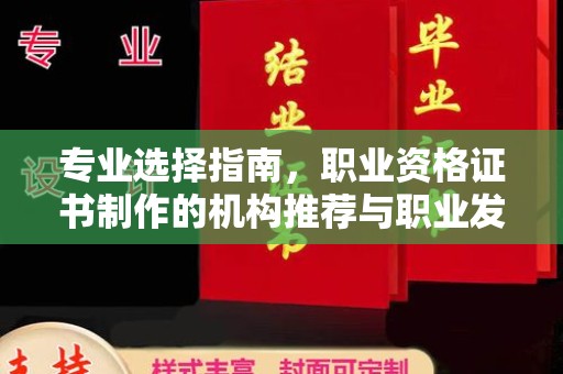 古塔专业选择指南，职业资格证书制作的机构推荐与职业发展